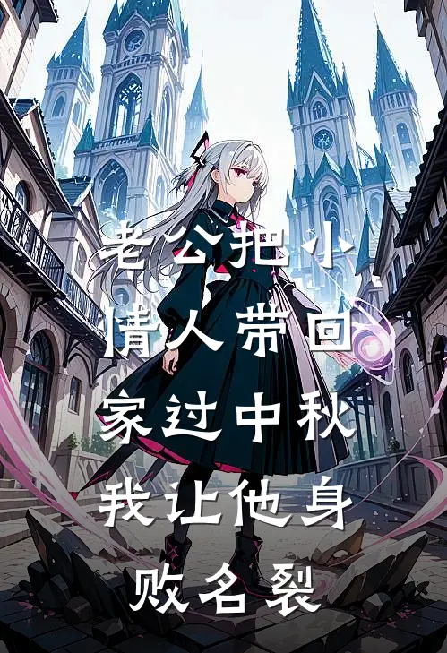 老公把小情人带回家过中秋，我让他身败名裂