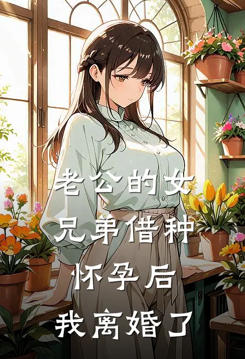 老公的女兄弟借种怀孕后，我离婚了