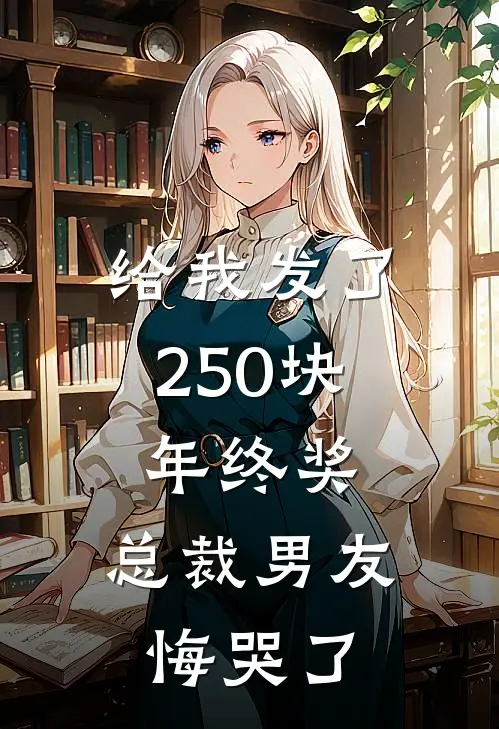 给我发了250块年终奖，总裁男友悔哭了